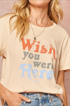 Load image into Gallery viewer, Wish You Were Here Tee